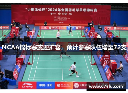 NCAA锦标赛或迎扩容，预计参赛队伍增至72支